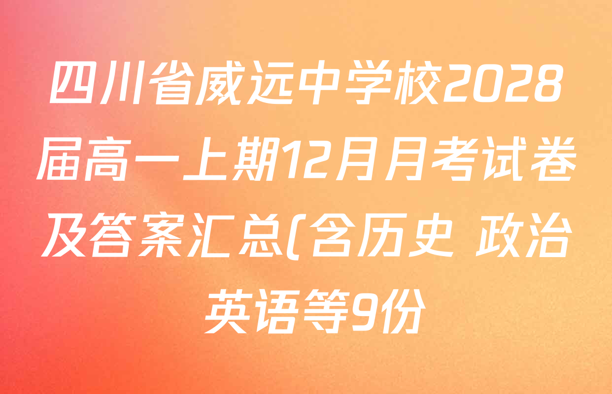 四川省威远中学校2028届高一上期12月月考试卷及答案汇总(含历史 政治 英语等9份) 四川省威远中学校2028届高一上期12月月考试卷及答案汇总(含历史 政治 英语等9份)
